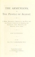 view The Armenians,or the people of Ararat : a brief historical sketch of the past and the present condition of Armenia, the Armenians, their religion, and missions among them / by the Rev. M.C. Gabrielian.