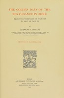 view The golden days of the renaissance in Rome : from the pontificate of Julius II to that of Paul III / by Rodolfo Lanciani.