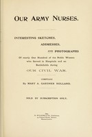 view Our army nurses : interesting sketches, addresses, and photographs of nearly one hundred of the noble women who served in hospitals and on battlefields during our civil war / Compiled by Mary A. Gardner Holland.