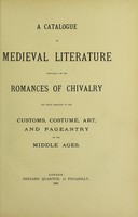view A catalogue of medieval literature, especially of the romances of chivalry, and books relating to the customs, costume, art, and pageantry of the middle ages.