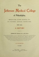 view The Jefferson Medical College of Philadelphia : benefactors, alumni, hospital, etc., its founders, officers, instructors, 1826-1904 : a history / edited by George M. Gould.