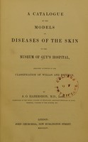 view A catalogue of the models of diseases of the skin in the museum of Guy's Hospital, arranged according to the classification of Willan and Bateman / by S. O. Habershon.