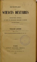 view Dictionnaire des sciences dentaires : ou, Répertoire général de toutes les connaissances necessaires au dentiste / par William Rogers.