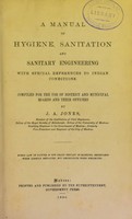 view A manual of hygiene, sanitation and sanitary engineering : with special references to Indian conditions. Compiled for the use of district and muncipal boards and their offices / by J. A. Jones.