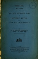 view Report to the Local Government Board on enteric fever in the city of Chichester. / By Dr. Theodore Thomson and Colonel J. T. Marsh.