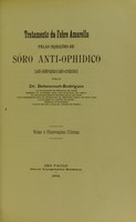 view Tratamento da febre amarella pelas injecções de sôro anti-ophidico (anti-bothropico e anti crotalico). Notas e observações clinicas / pelo Dr. Bettencourt-Rodrigues.