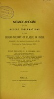 view Memorandum on the recent observations in the serum-therapy of plague in India. Submitted to the sanitary commissioner with the Government of India, September 1907 / by Khan Bahadur N. H. Choksy.