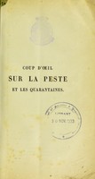 view Coup d'oeil sur la peste et les quarantaines, a l'occasion du congrés sanitaire réuni  a Paris au mois de Juillet 1851 / par Le Dr. Clot-Bey.