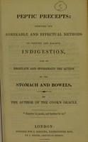 view Peptic precepts : pointing out agreeable and effectual methods to prevent and relieve indigestion, and to regulate and invigorate the action of the stomach and bowels / by the author of The cook's oracle.