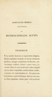 view Disputatio medica inauguralis, de hydrocephalo acuto : quam, annuente summo numine : ex auctoritate reverendi admodum viri, D. Georgii Baird, SS. T.P. Academiae Edinburgenae Praefecti : necnon amplissimi senatus academici consensu, et nobilissimae facultatis medicae decreto : pro gradu doctoratus, summisque in medicina honoribus ac privilegiis rite et legitime consequendis / eruditorum examini subjicit Johannes Ferguson, Scotus, Chirurgus, Soc. Reg. Med. Edinensis Socius.