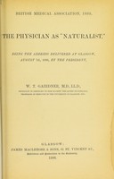 view The physician as 'naturalist' : being the address delivered at Glasgow, August 7th, 1888 / by the President, W.T. Gairdner, M.D., LL.D. ... Professor of Medicine in the University of Glasgow.