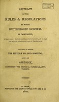 view Abstract of the rules and regulations by which Hutchesones' Hospital is governed, in conformity to the original mortifications, or to the bye laws, or established usage of the patrons : to which is added the history of said hospital; and an appendix, containing the principal papers relative thereto.