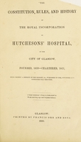 view The constitution, rules, and history of the Royal Incorporation of Hutcheson's Hospital, in the city of Glasgow, founded 1639 - chartered, 1821, being chiefly a reprint of The history, &c., published in 1800, corrected and continued till this time.