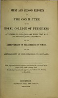 view First and second reports by the committee of the Royal College of Physicians, appointed to consider any bills that may be brought into Parliament for the improvement of the health of towns, and the applicability of such measures to Scotland.