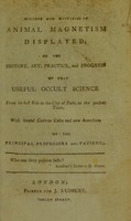 view Wonders and mysteries of animal magnetism displayed, or, The history, art, practice, and progress of that useful science from its first rise in the city of Paris, to the present time ; with several curious cases and new anecdotes of the principal professors and patients.