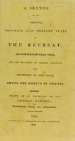 view A sketch of the origin, progress, and present state of the Retreat : an institution near York, for the reception of persons afflicted with disorders of the mind, among the Society of Friends / drawn up by direction of the general meeting for distribution among the subscribers.