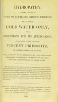 view Hydropathy, or the effectual cure of acute and chronic diseases by the use of cold water only, with directions for its application, as practised by the inventor, Vincent Priessnitz : ... also, an account of the extraordinary cures effected by cold water, on upwards of 7,000 persons of all ranks and ages, at Graefenberg, and other places.