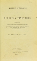 view Three seasons in European vineyards : treating of vine-culture; vine-disease and its cure; wine-making and wines, red and white; wine-drinking; as affecting health and morals / by William J. Flagg.