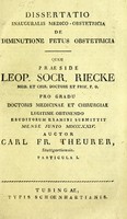 view Dissertatio inauguralis medico-obstetricia De diminutione fetus obstetricia. Quam praeside Leop. Socr. Riecke ... pro gradu doctoris medicinae et chirurgiae legitime obtinendo eruditorum examini submittit mense Junio MDCCCXXIV / Auctor Carl Fr. Theurer.