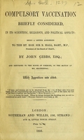 view Compulsory vaccination briefly considered, in its scientific, religious, and political aspects : being a letter addressed to ... Sir B. Hall ... / by John Gibbs ... and returned to the House of Commons, on the motion of Mr. Brotherton.