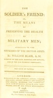 view The soldier's friend, or, the means of preserving the health of military men ... / By William Blair.