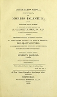 view Dissertatio medica inauguralis, de morbis Islandiae : quam ... ex auctoritate ... Georgii Baird ... Academiae Edinburgenae Praefecti; necnon amplissimi Senatus Academici consensu ... pro gradu doctoris ... / eruditorum examini subjicit Henricus Holland.