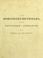 view The sportsman's dictionary, or, The gentleman's companion for town and country ... / Collected from the best authors ... by experienced gentlemen.