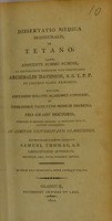 view Dissertatio medica inauguralis, de tetano : quam annuente summo numine, ex auctoritate dignissimi Vice-Cancellarii Archibaldi Davidson ... ; nec non aplissimi senatus academici consensu, et nobilissimae facultatis medicae decreto ; pro gradu doctoris ... / eruditorum examini subjicit Samuel Thomas, A.B. ... ; as diem XXVi Februarii, hora loocoque solitis.