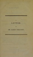 view A letter to Dr. James Gregory of Edinburgh in consequence of certain printed papers intituled, "The viper and file"; "There is wisdom in silence"; "An old story"; &c., which have lately been distributed by him / by Andrew Duncan senior, M.D. & P. and senior censor of the Royal College of Physicians, Edinburgh.