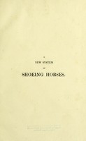 view A new system of shoeing horses : with an account of the various modes practised by different nations ; more particularly a comparison between the English and French methods : and observations on the diseases of the feet, connected with shoeing / by Joseph Goodwin.