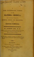 view A new systematic table of the materia medica : with a preliminary dissertation, historical, critical, and explanatory, on the operation of medicines / [Andrew Ure].