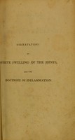 view Dissertations on white swelling of the joints, and the doctrine of inflammation / by John Herdman.