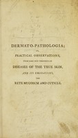 view Dermato-pathologia, or, Practical observations, from some new thoughts on the pathology and proximate cause of diseases of the true skin and its emanations, the rete mucosum and cuticle : with an appendix containing further observations in the influence of the perspirable fluid in the production of animal heat ; and remarks on the late theories of scurvy : with the particular view of recommending the oak bark as a new marine antiscorbutic, and as a probable antiseptic in some other putrescent disorders / By Seguin Henry Jackson.