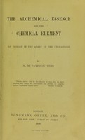 view The alchemical essence and the chemical element : an episode in the quest of the unchanging / by M.M. Pattison Muir.