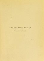 view The Hermetic museum, restored and enlarged : most faithfully instructing all disciples of the sopho-spagyric art how that greatest and truest medicine of the philosopher's stone may be found and held. Now first done into English from the Latin original published at Frankfort in the year 1678 / [edited by Arthur Edward Waite] ; Containing twenty-two... chemical tracts.