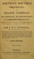 view Nouvelle doctrine chirurgicale, ou, Traité complet de pathologie, de thérapeutique et d'opérations chirurgicales, d'après la connaissance de l'état présant des parties malades, des guérisons spontanées, et uniformité des méthodes curatives / par J.B.F. Léveillé.