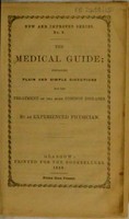 view The medical guide : containing plain and simple directions for the treatment of the more common diseases / By an experienced physician.