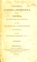 view Colloquia anatomica, physiologica atque chemica, quaestionibus et responsis : ad usum ingenuae juventutis accommodata / Auctore Archibaldo Robertson.