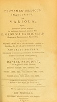 view Tentamen medicum inaugurale, de variola : quod, annuente summo numine : ex auctoritate reverendi admodum viri, D. Georgii Baird, SS.T.P. Academiae Edinburgenae Praefecti : nec non amplissimi senatus academici consensu, et nobilissimae facultatis medicae decreto : pro gradu doctoratus, summisque in medicina honoribus ac privilegiis rite et legitime consequendis, eruditorum examini subjicit / Daniel Proudfit, Civis Reipublicae Novi Eboraci, Columb. Societ. Nov. Eborac. Soc. nec non Societ. Amer. Med. Philadelph. Soc. Extr. nec non Sciet. Amer. Phys. Edin. Soc. Extr.