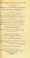 view Dissertatio physiologica inauguralis, quaedam de Somniis, et quibusdam aliis Mentis Alienationibus complectens : quam annuente summo numine : ex auctoritate reverendi admodum viri, D. Gulielmi Robertson, S.S.T.P. Academiae Edinburgenae Praefecti : nec non amplissimi senatus academici consensu, et nobilissimae facultatis medicae decreto : pro gradu doctoratus, summisque in medicina honoribus ac privilegiis rite et legitime consequendis / eruditorum examini subjicit Josephus Gahagan, Hibernus, Soc. Reg. Med. Edin. Praesidarius, Soc. Speculat. Soc. Nat. Stud. Edin. Socius, nec non Soc. Med. Aquar. Sex. Socius Honorarius.