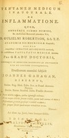 view Tentamen medicum inaugurale, de inflammatione : quod annuente summo numine : ex auctoritate reverendi admodum viri, D. Gulielmi Robertson, S.S.T.P. Academiae Edinburgenae Praefecti : nec non amplissimi senatus academici consensu, et nobilissimae facultatis medicae decreto : pro gradu doctoratus, summisque in medicina honoribus ac privilegiis rite et legitime consequendis, eruditorum examini subjicit / Joannes Gahagan, Hibernus, Societ. Reg. Med. Edin. Soc. et Praes. Annuus. necnon Societ. Natur. Studios. Edin. Praeses Annuus.