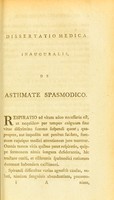 view Dissertatio medica inauguralis, de asthmate spasmodico : quam annuente summo numine : ex auctoritate reverendi admodum viri, D. Gulielmi Robertson, S.S.T.P. Academiae Edinburgenae Praefecti : nec non amplissimi senatus academici consensu, et nobilissimae facultatis medicae decreto : pro gradu doctoratus, summisque in medicina honoribus et privilegiis rite et legitime consequendis, eruditorum examini subjicit / Thomas Ryan, Hibernus. Societ. Physic. Edin. Soc. Hon. et Praes. Ann. Nec Non Soc. Reg. Med. Ed. Sod.