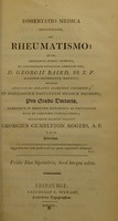 view Dissertatio medica inauguralis de rheumatismo : quam, annuente summo numine : ex auctoritate reverendi admodum viri, D. Georgii Baird, SS.T.P. Academiae Edinburgenae Praefecti : necnon amplissimi senatus academici consensu, et nobilissimae facultatis medicae decreto : pro gradu doctoratus, summisque in medicina honoribus ac privilegiis rite et legitime consequendis / eruditorum examini subjicit Georgius Gumbleton Rogers, A.B. T.C.D., Hibernus.