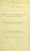 view On the co-existence of granular disease of the kidneys with pulmonary consumption ; and on the influence of the strumous diathesis in predisposing to renal disease / by Thomas Bevil Peacock, M.D.