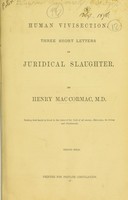 view Human vivisection : three short letters on juridical slaughter / by Henry Maccormac, M.D.