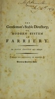 view The gentleman's stable directory; or, modern system of farriery. : comprehending the present entire improved mode of practice: likewise all the most valuable prescriptions and approved remedies ... interspersed with occasional remarks upon the dangerous and almost obsolete practice of Gibson, Bracken, Bartlet, Osmer, and others. Also directions for feeding, bleeding, purging, and getting into condition for the chase. To which are now added, useful instructions for buying and selling; with an appendix, containing experimental observations upon the management of draft horses, their blemishes and defects. Inscribed to Sir John Lade, Bart. / by William Taplin.