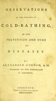 view Observations on the efficacy of cold-bathing in the prevention and cure of diseases / by Alexander Gordon.