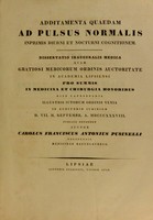 view Additamenta quaedam ad pulsus normalis inprimis diurni et nocturni cognitionem : dissertatio inauguralis medica quam gratiosi medicorum ordinis auctoritate in Academia Lipsiensi pro summis in medicina et chirurgia honoribus rite capessendis illustris ictorum ordinis venia in auditorio iuridico D. VII. M. Septembr. A. MDCCCXXXVIII / publice defendet auctor Carolus Franciscus Antonius Pusinelli Dresdenis medicinae baccalaureus.