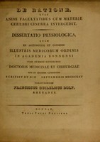 view De ratione, quae animi facultatibus cum materie cerebri cinerea intercedit : dissertatio physiologica, quam ex auctoritate et consensu illustris medicorum ordinis in Academia Bonnensi pro summis honoribus Doctoris Medicinae et Chirurgiae rite et legitime capessendis scripsit et die Septembris MDCCCXXV / publice defendet Franciscus Guilelmus Dolf, Rhenanus.