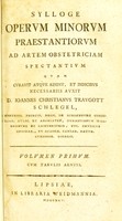 view Sylloge opervm minorvm praestantiorvm ad artem obstetriciam spectantivm : qvam cvravit atqve edidit, et indicibvs necessariis avxit / D. Iohannes Christianvs Travgott Schlegel.